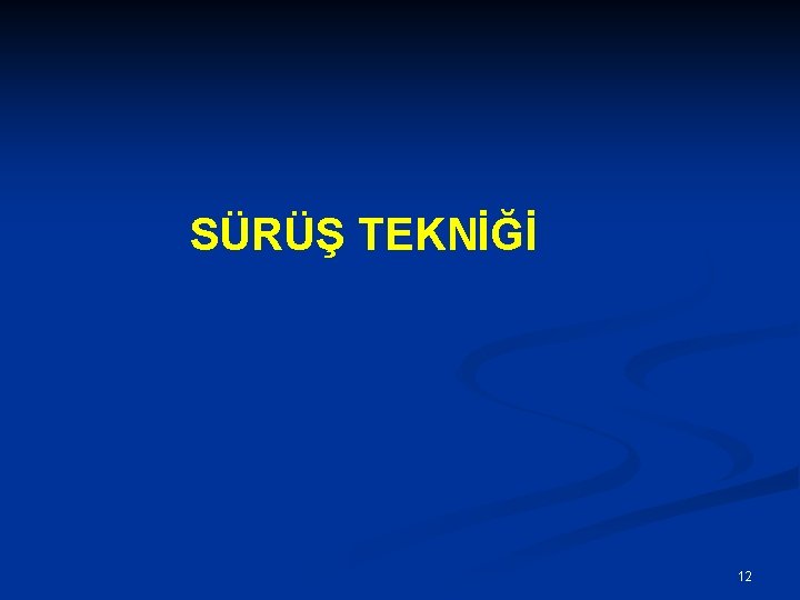SÜRÜŞ TEKNİĞİ 12 SÜRÜŞ TEKNİĞİ 12