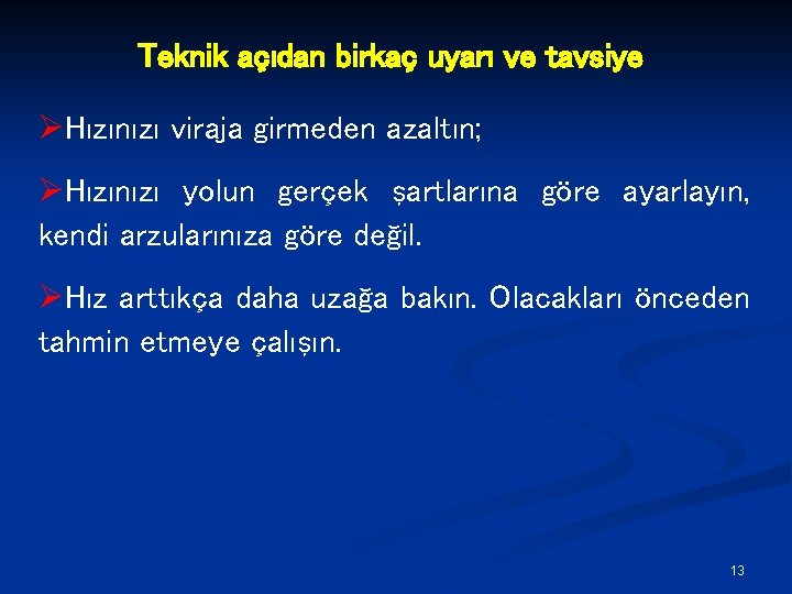 Teknik açıdan birkaç uyarı ve tavsiye ØHızınızı viraja girmeden azaltın; ØHızınızı yolun gerçek şartlarına