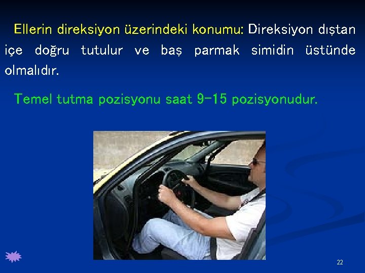 Ellerin direksiyon üzerindeki konumu: Direksiyon dıştan içe doğru tutulur ve baş parmak simidin üstünde