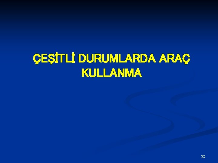 ÇEŞİTLİ DURUMLARDA ARAÇ KULLANMA 23 