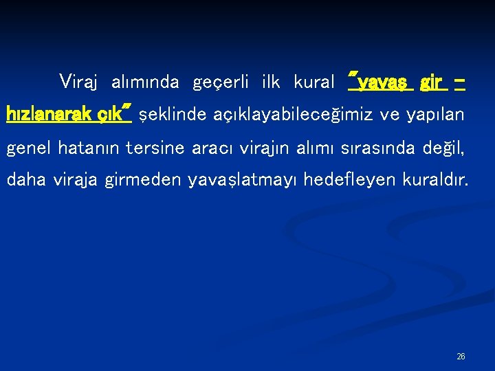 Viraj alımında geçerli ilk kural "yavaş gir hızlanarak çık" şeklinde açıklayabileceğimiz ve yapılan genel