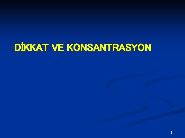 DİKKAT VE KONSANTRASYON 31 