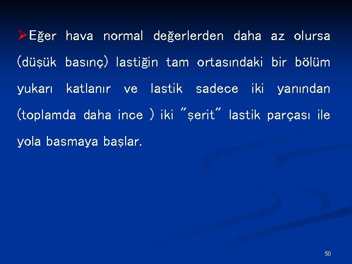 ØEğer hava normal değerlerden daha az olursa (düşük basınç) lastiğin tam ortasındaki bir bölüm