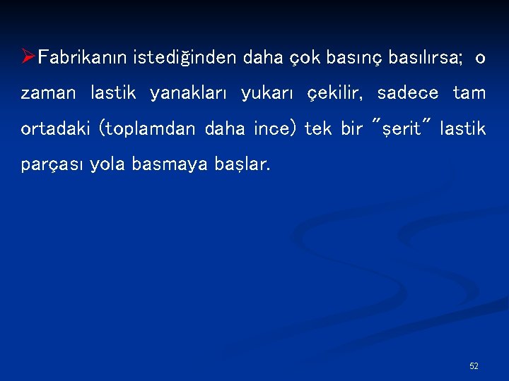 ØFabrikanın istediğinden daha çok basınç basılırsa; o zaman lastik yanakları yukarı çekilir, sadece tam