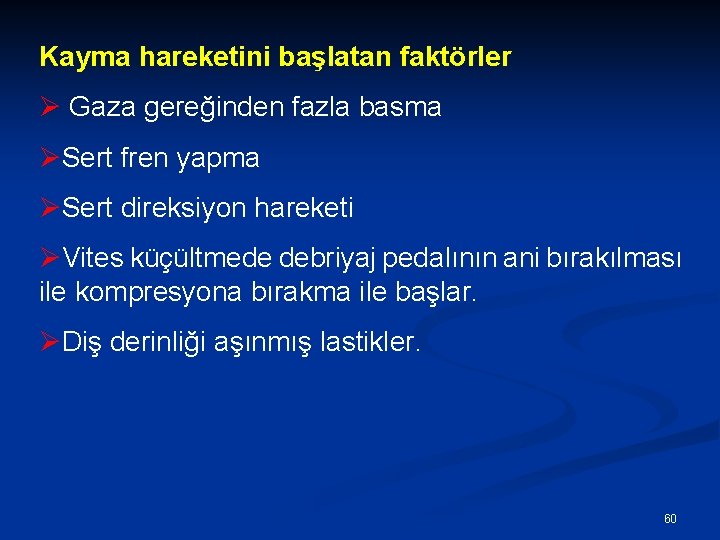 Kayma hareketini başlatan faktörler Ø Gaza gereğinden fazla basma ØSert fren yapma ØSert direksiyon