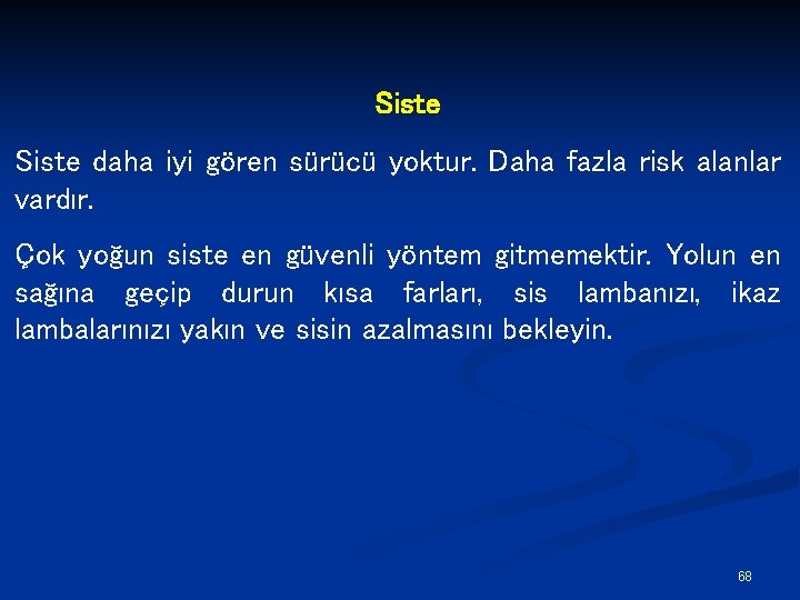 Siste daha iyi gören sürücü yoktur. Daha fazla risk alanlar vardır. Çok yoğun siste