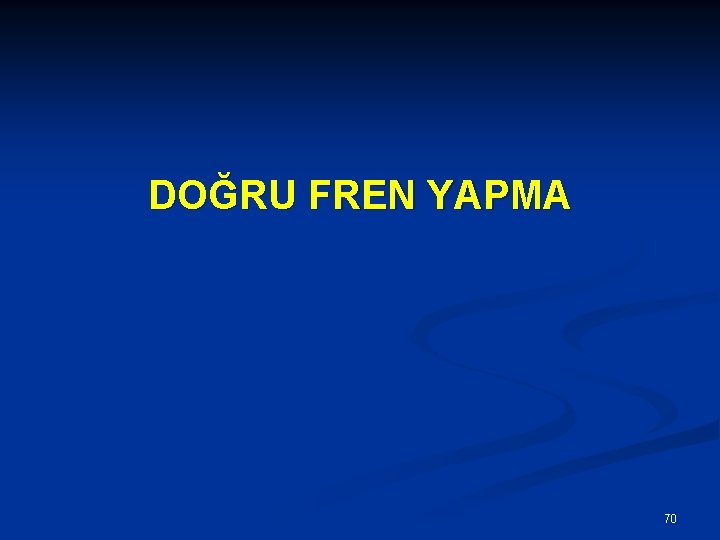 DOĞRU FREN YAPMA 70 