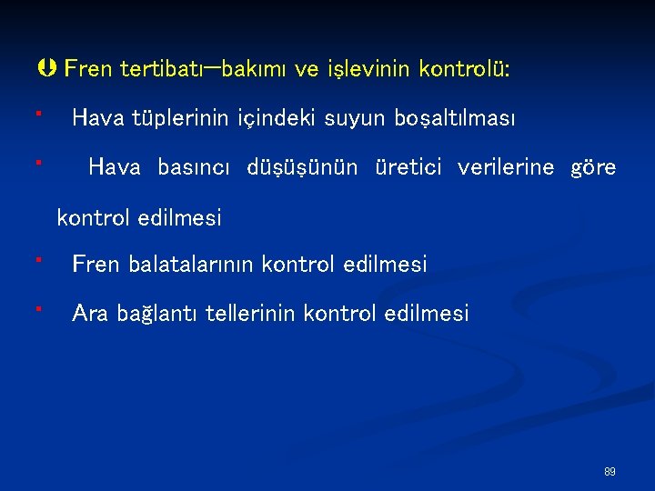 Þ Fren tertibatı—bakımı ve işlevinin kontrolü: • • Hava tüplerinin içindeki suyun boşaltılması Hava