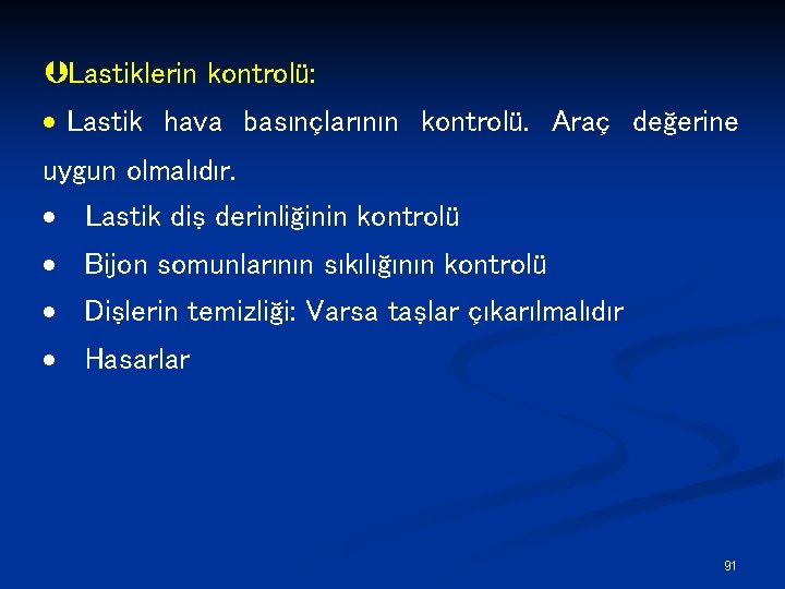 ÞLastiklerin kontrolü: · Lastik hava basınçlarının kontrolü. Araç değerine uygun olmalıdır. · Lastik diş