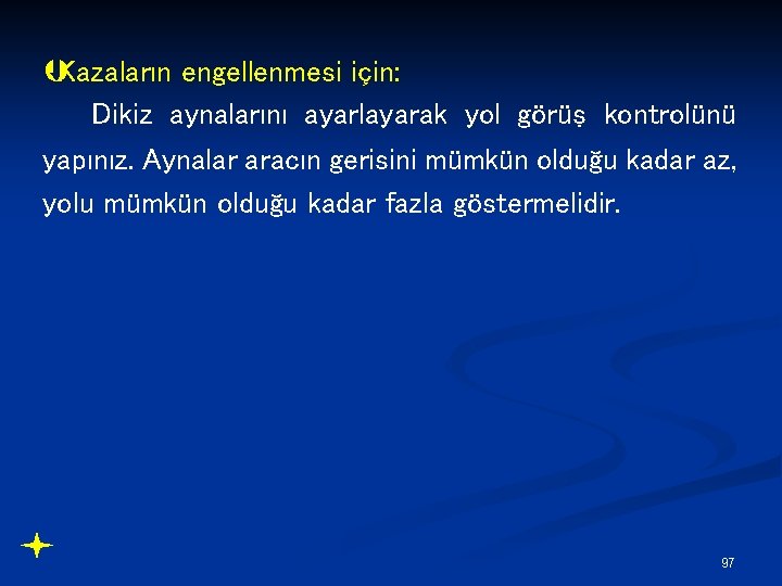 ÞKazaların engellenmesi için: Dikiz aynalarını ayarlayarak yol görüş kontrolünü yapınız. Aynalar aracın gerisini mümkün