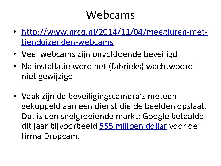 Webcams • http: //www. nrcq. nl/2014/11/04/meegluren-mettienduizenden-webcams • Veel webcams zijn onvoldoende beveiligd • Na