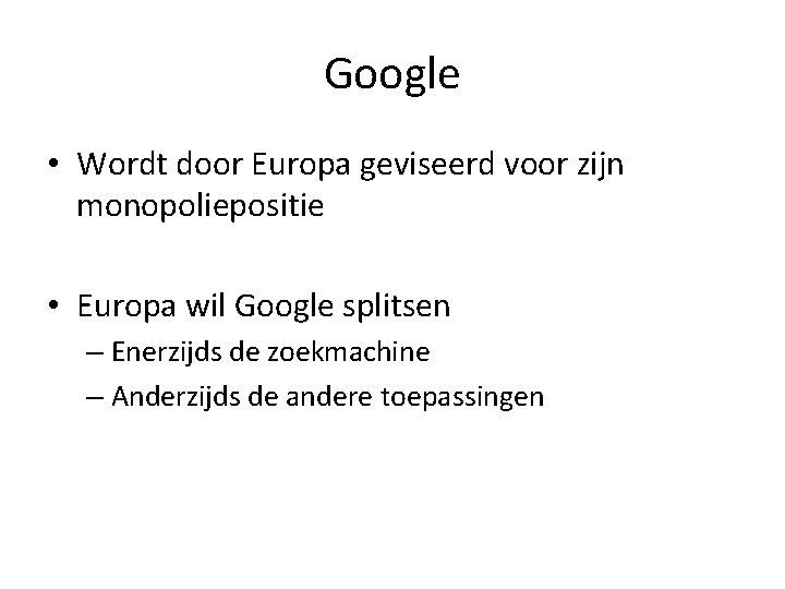 Google • Wordt door Europa geviseerd voor zijn monopoliepositie • Europa wil Google splitsen