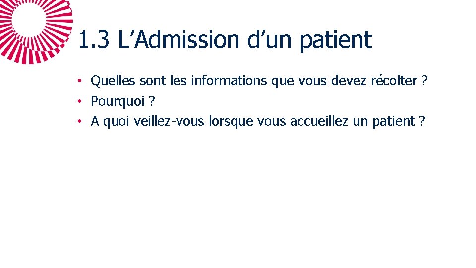 1. 3 L’Admission d’un patient • Quelles sont les informations que vous devez récolter