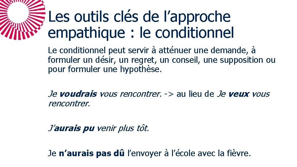 Les outils clés de l’approche empathique : le conditionnel Le conditionnel peut servir à