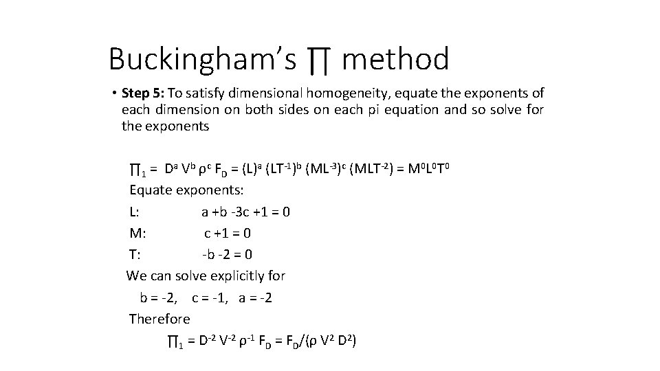 Buckingham’s ∏ method • Step 5: To satisfy dimensional homogeneity, equate the exponents of