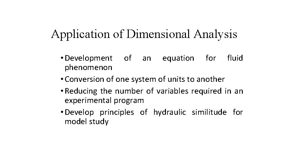 Application of Dimensional Analysis • Development of an equation for fluid phenomenon • Conversion