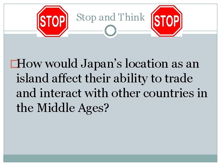 Stop and Think �How would Japan’s location as an island affect their ability to Stop and Think �How would Japan’s location as an island affect their ability to