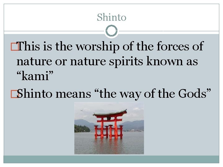 Shinto �This is the worship of the forces of nature or nature spirits known Shinto �This is the worship of the forces of nature or nature spirits known
