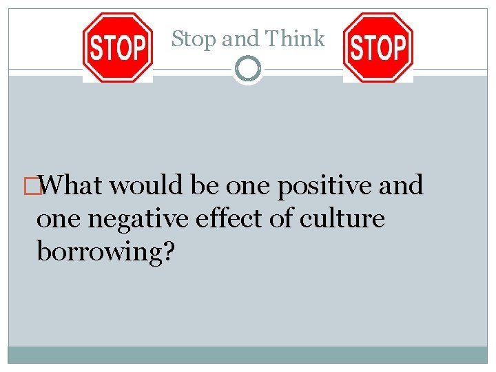 Stop and Think �What would be one positive and one negative effect of culture Stop and Think �What would be one positive and one negative effect of culture
