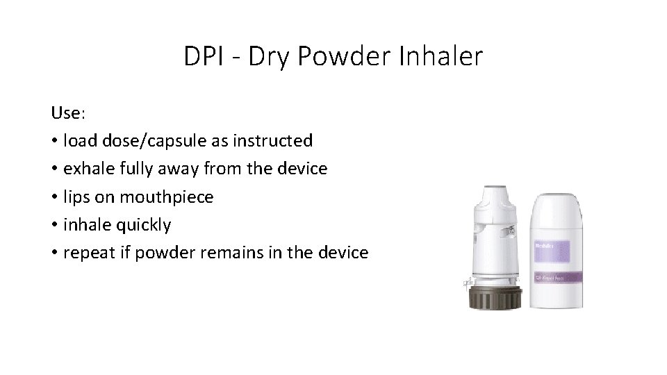 DPI - Dry Powder Inhaler Use: • load dose/capsule as instructed • exhale fully