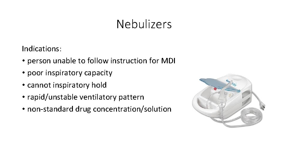 Nebulizers Indications: • person unable to follow instruction for MDI • poor inspiratory capacity