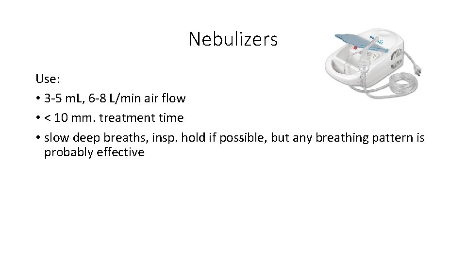 Nebulizers Use: • 3 -5 m. L, 6 -8 L/min air flow • <