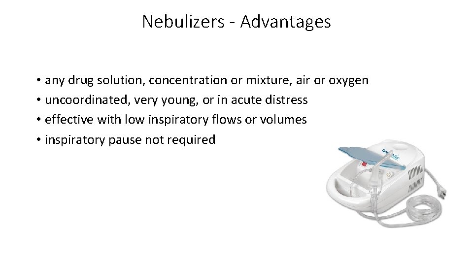 Nebulizers - Advantages • any drug solution, concentration or mixture, air or oxygen •