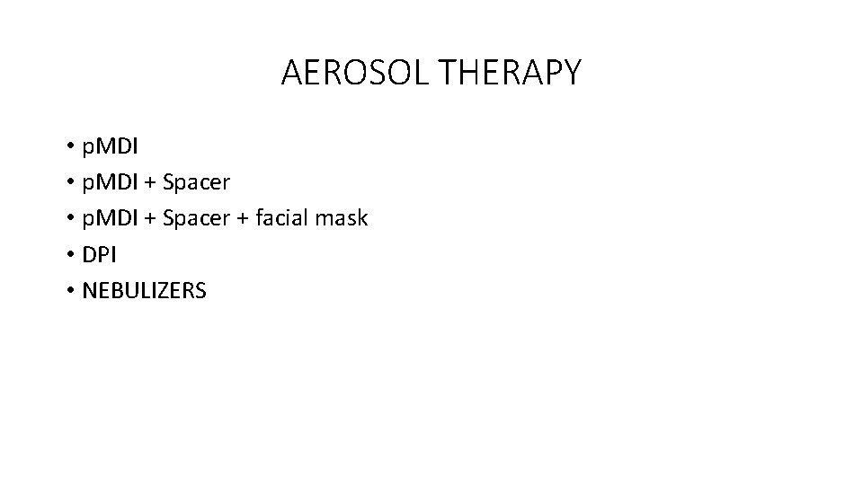 AEROSOL THERAPY • p. MDI + Spacer + facial mask • DPI • NEBULIZERS