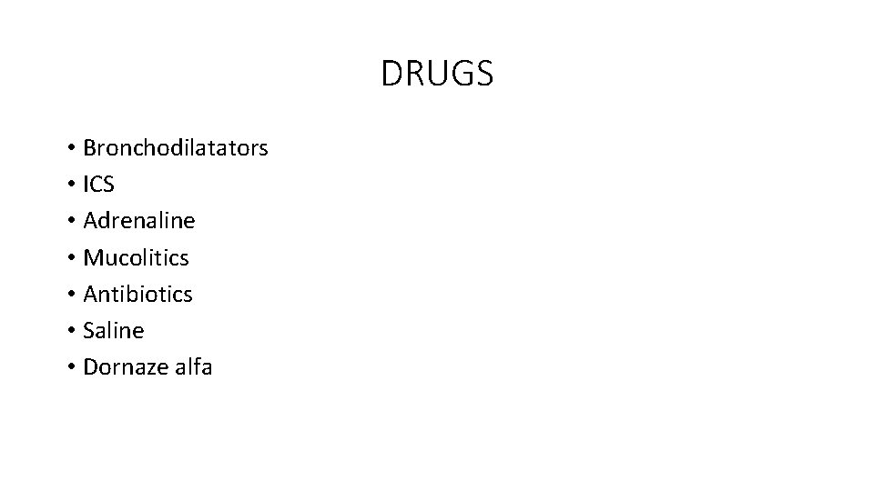 DRUGS • Bronchodilatators • ICS • Adrenaline • Mucolitics • Antibiotics • Saline •