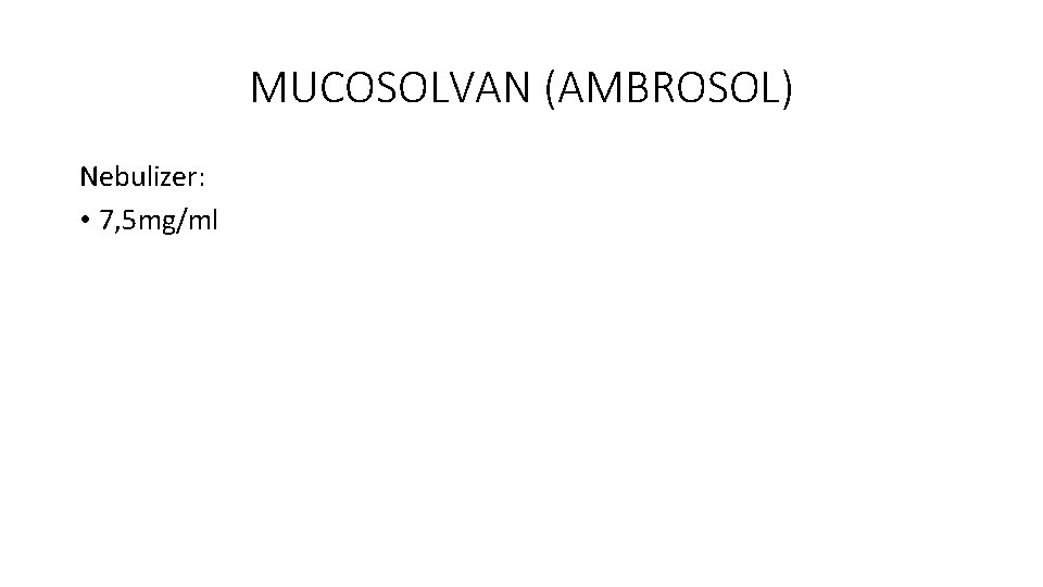 MUCOSOLVAN (AMBROSOL) Nebulizer: • 7, 5 mg/ml 