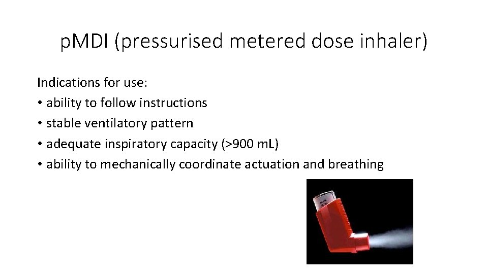 p. MDI (pressurised metered dose inhaler) Indications for use: • ability to follow instructions