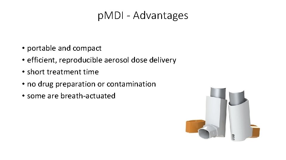 p. MDI - Advantages • portable and compact • efficient, reproducible aerosol dose delivery