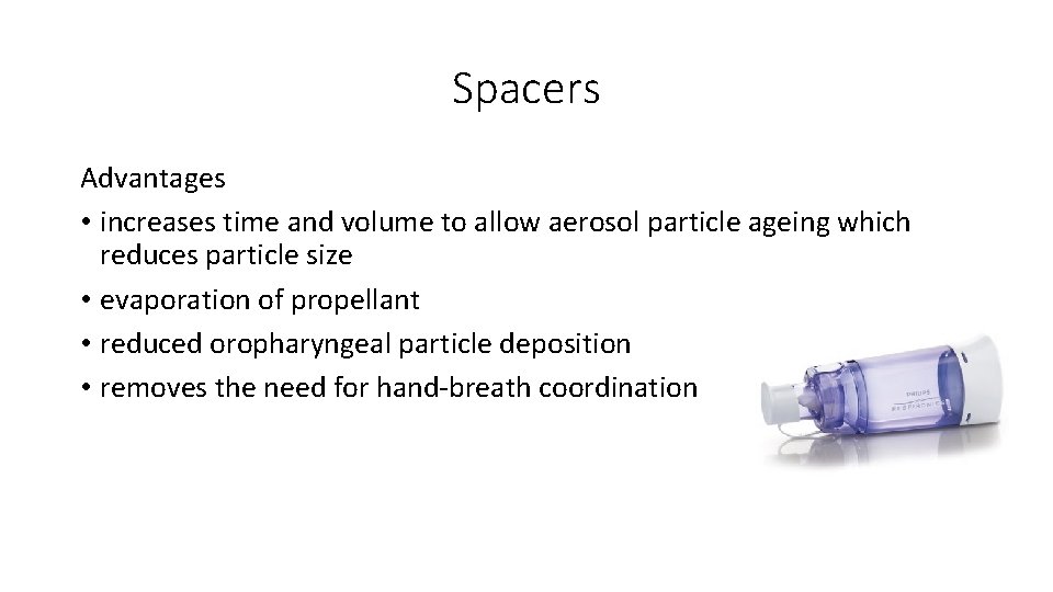 Spacers Advantages • increases time and volume to allow aerosol particle ageing which reduces
