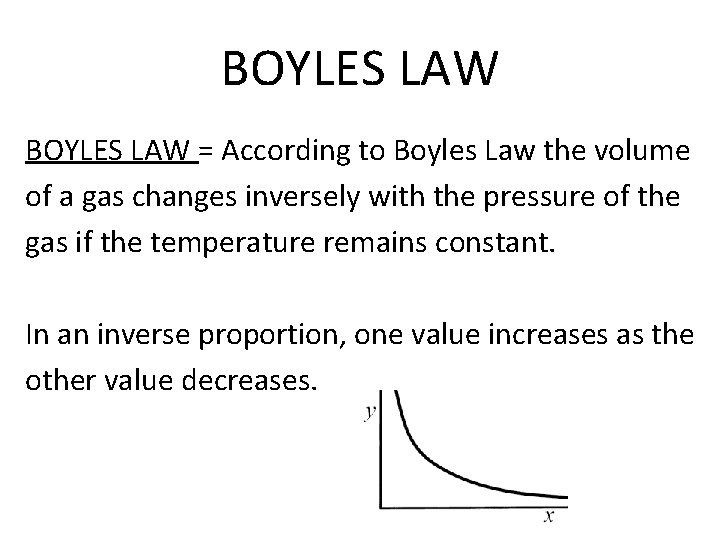 BOYLES LAW = According to Boyles Law the volume of a gas changes inversely