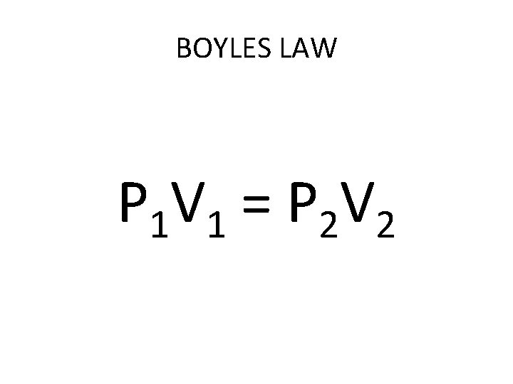 BOYLES LAW P 1 V 1 = P 2 V 2 