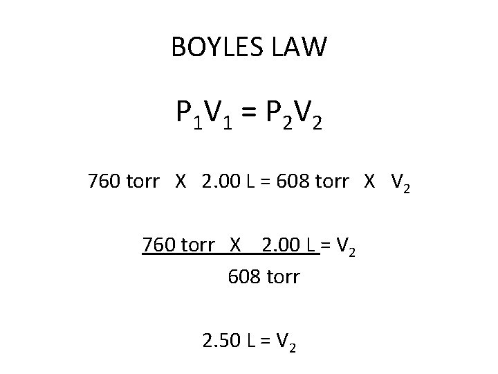 BOYLES LAW P 1 V 1 = P 2 V 2 760 torr X