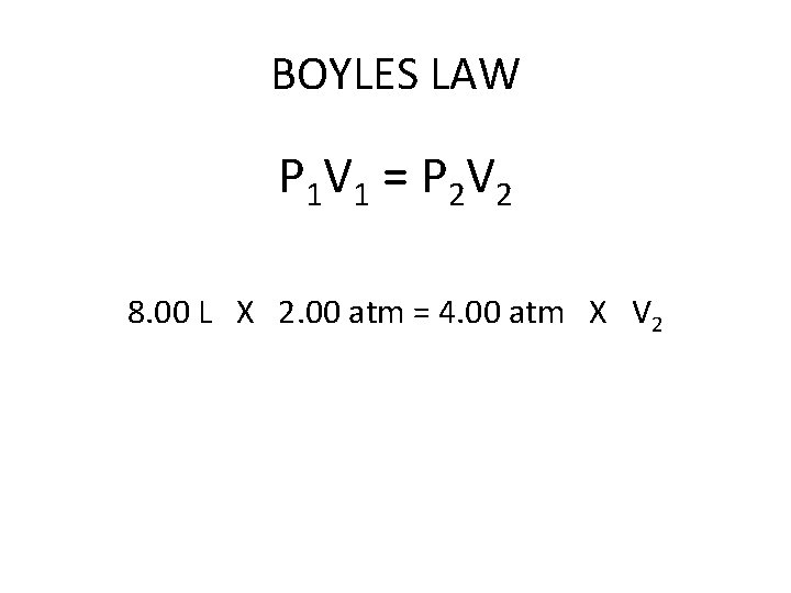 BOYLES LAW P 1 V 1 = P 2 V 2 8. 00 L