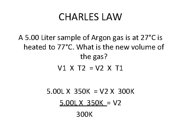 CHARLES LAW A 5. 00 Liter sample of Argon gas is at 27°C is
