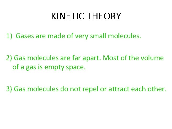 KINETIC THEORY 1) Gases are made of very small molecules. 2) Gas molecules are