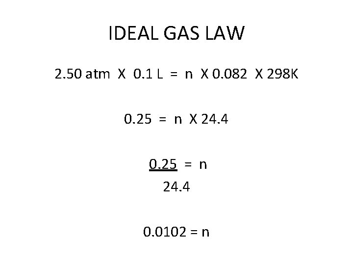 IDEAL GAS LAW 2. 50 atm X 0. 1 L = n X 0.