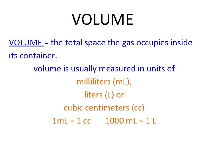 VOLUME = the total space the gas occupies inside its container. volume is usually