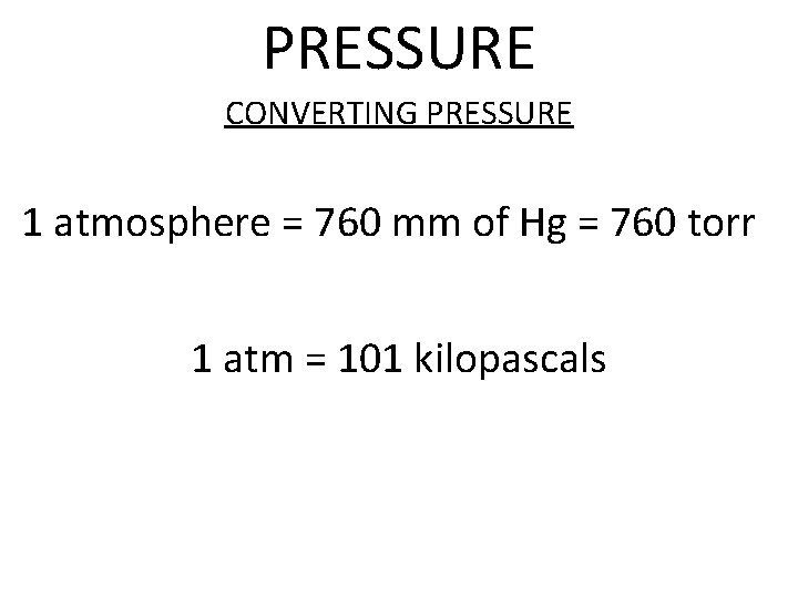 PRESSURE CONVERTING PRESSURE 1 atmosphere = 760 mm of Hg = 760 torr 1