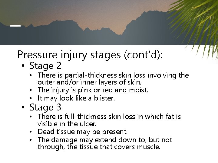 Pressure injury stages (cont’d): • Stage 2 • There is partial-thickness skin loss involving