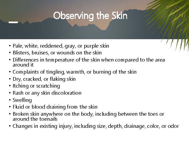 Observing the Skin • Pale, white, reddened, gray, or purple skin • Blisters, bruises,