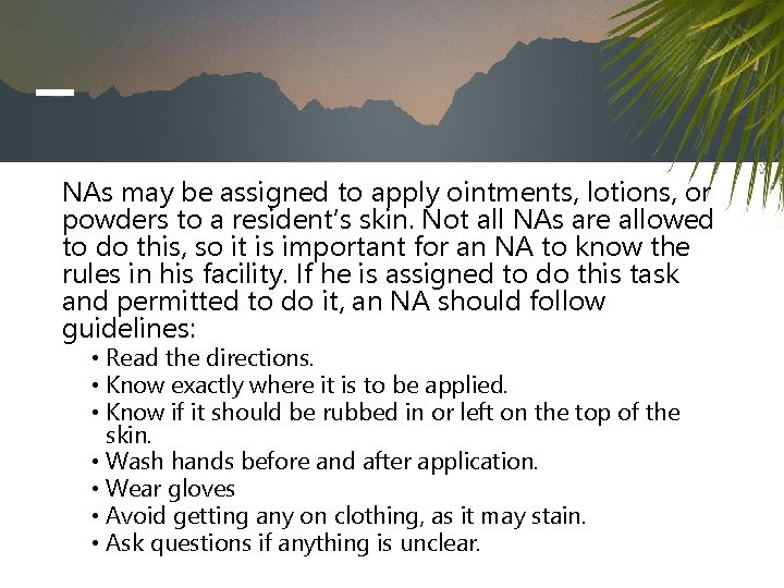 NAs may be assigned to apply ointments, lotions, or powders to a resident’s skin.