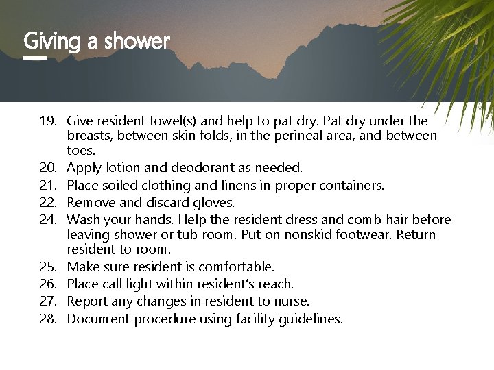 Giving a shower 19. Give resident towel(s) and help to pat dry. Pat dry