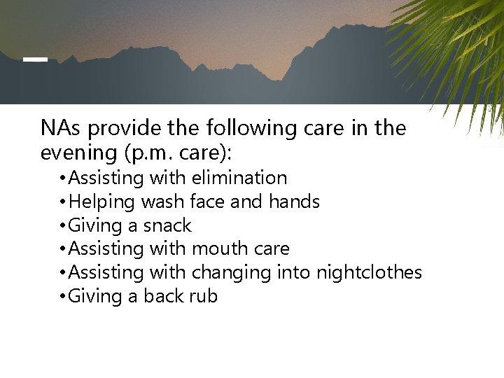 NAs provide the following care in the evening (p. m. care): • Assisting with