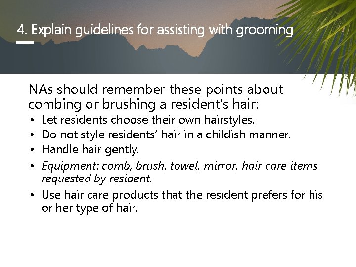 4. Explain guidelines for assisting with grooming NAs should remember these points about combing