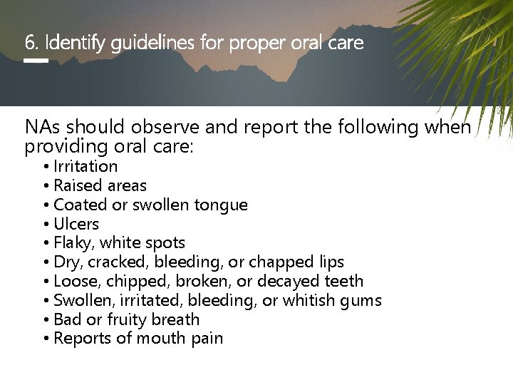 6. Identify guidelines for proper oral care NAs should observe and report the following