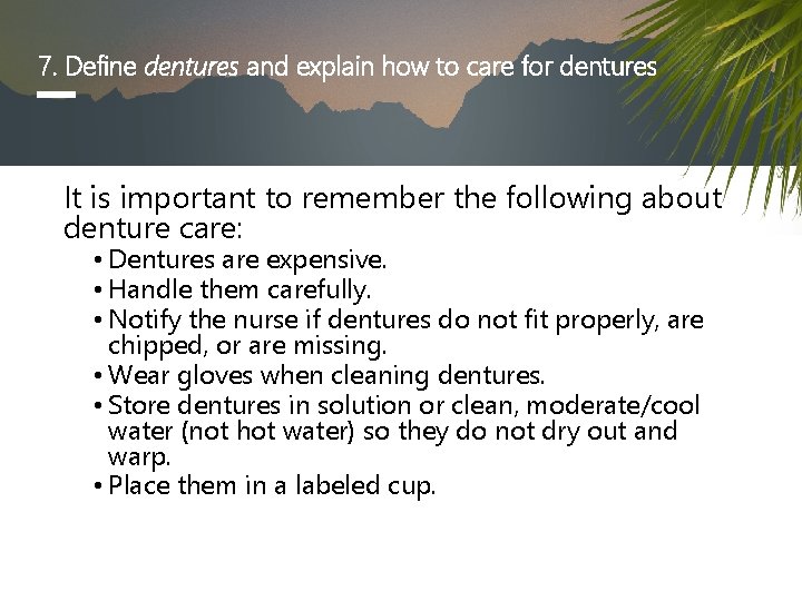 7. Define dentures and explain how to care for dentures It is important to